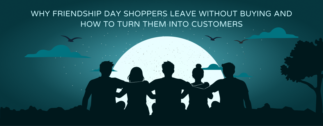 Why Friendship Day Shoppers Leave Without Buying and How to Turn Them Into Customers Why Friendship Day Shoppers Leave Without Buying and How to Turn Them Into Customers