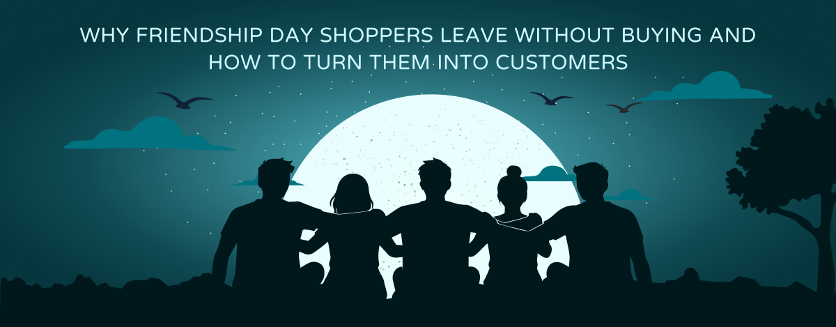 Why Friendship Day Shoppers Leave Without Buying and How to Turn Them Into Customers